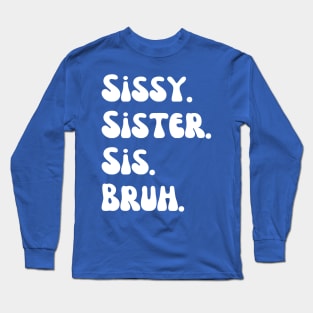 Sissy Sister Sis Bruh Long Sleeve T-Shirt